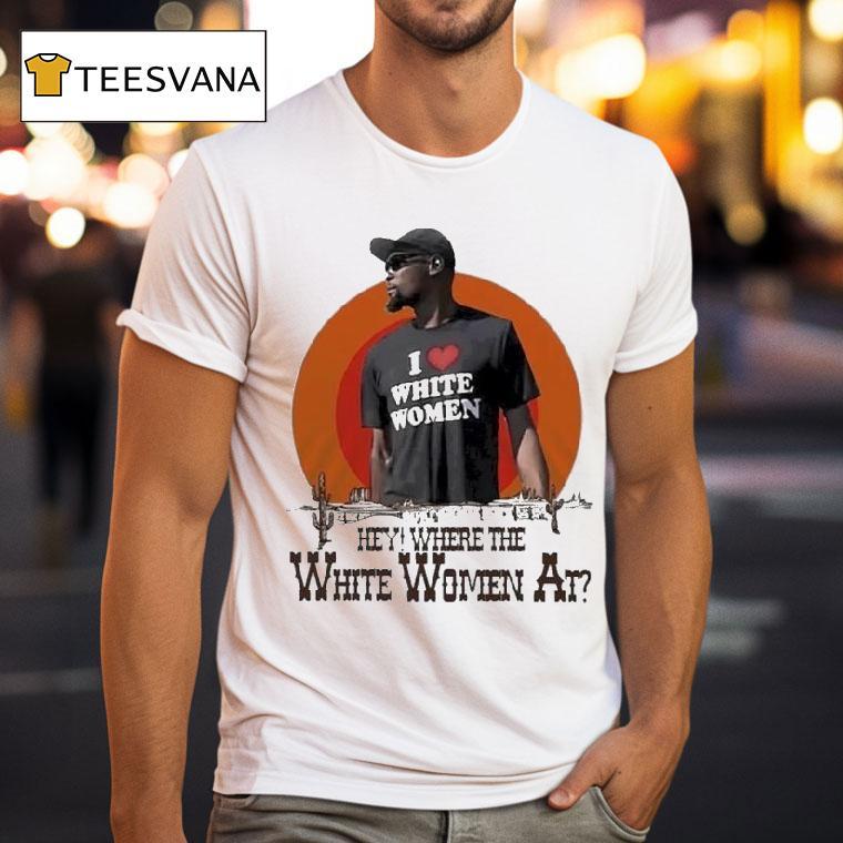 Kevin Durant I Love White Women Hey Where The White Women At Desert Shirt