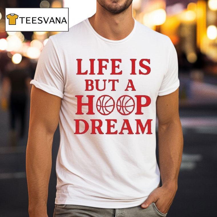 Life Is But A Hoop Dream Shirt