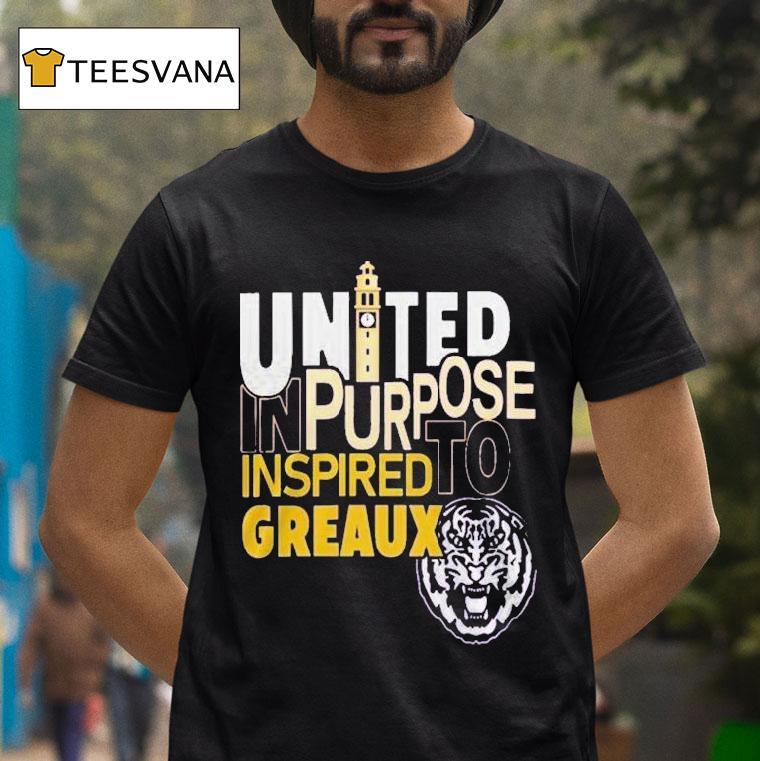 Lsu Tigers United In Purpose Inspired To Greaux Shirt