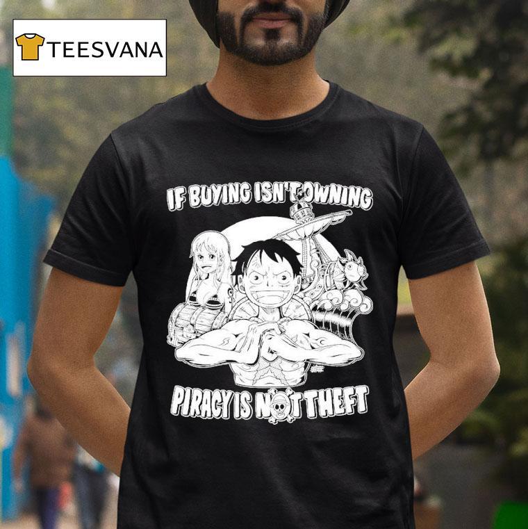 Luffy And Name If Buying Isn't Owning Then Piracy Is Not Theft Sunny One Piece Shirt