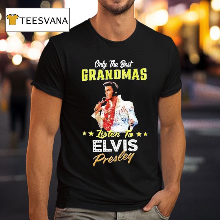 Only The Best Grandmas Listen To Elvis Presley Shirt