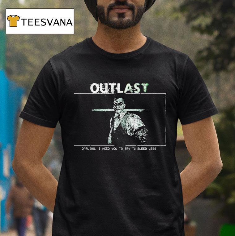 Outlast Darling I Need You To Try To Bleed Less Shirt