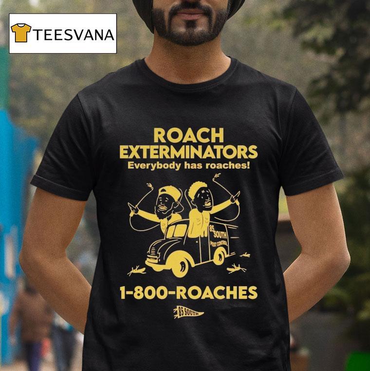 Roach Exterminators Everybody Has Reaches 1-800 Roaches Shirt