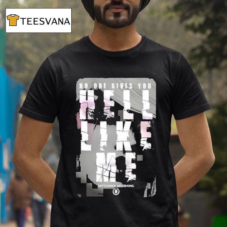 September Mourning Hell Like Me No One Gives You Shirt