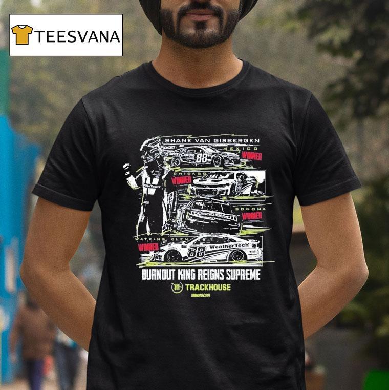 Shane Van Gisbergen #88 Watkins Glen Winner Burnout King Reigns Supreme Trackhouse Nascar Shirt