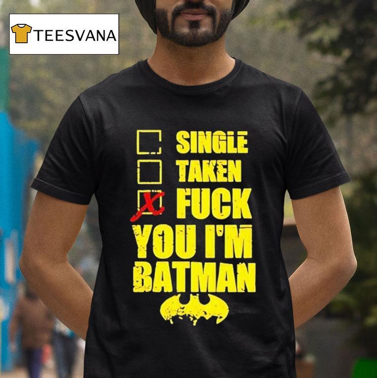Single Taken Fuck You I’m Batman Shirt