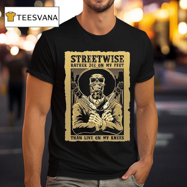 Streetwise Stand Up Rather Die On My Feet Than Live On My Knees Shirt