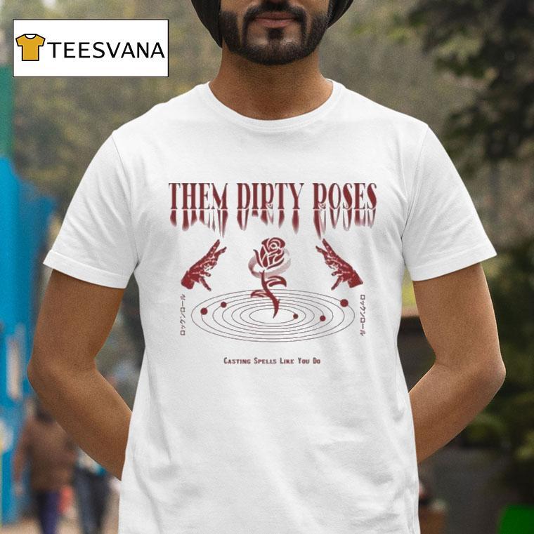 Them Dirty Roses Casting Spells Like You Do Shirt