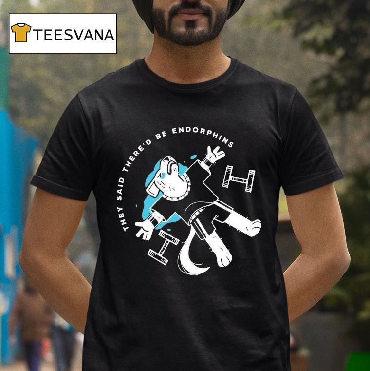 They Said There'd Be Endorphins Lucia Sancho Shirt