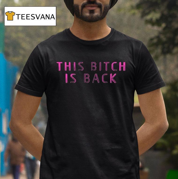 This Bitch Is Back Shirt