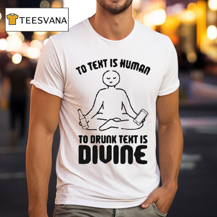 To Text Is Human, To Drunk Text Is Divine Shirt