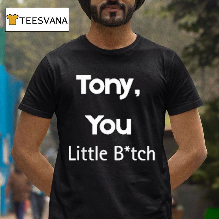 Tony You Little Bitch Shirt