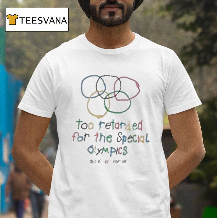 Too Retarded For The Special Olympics Shirt