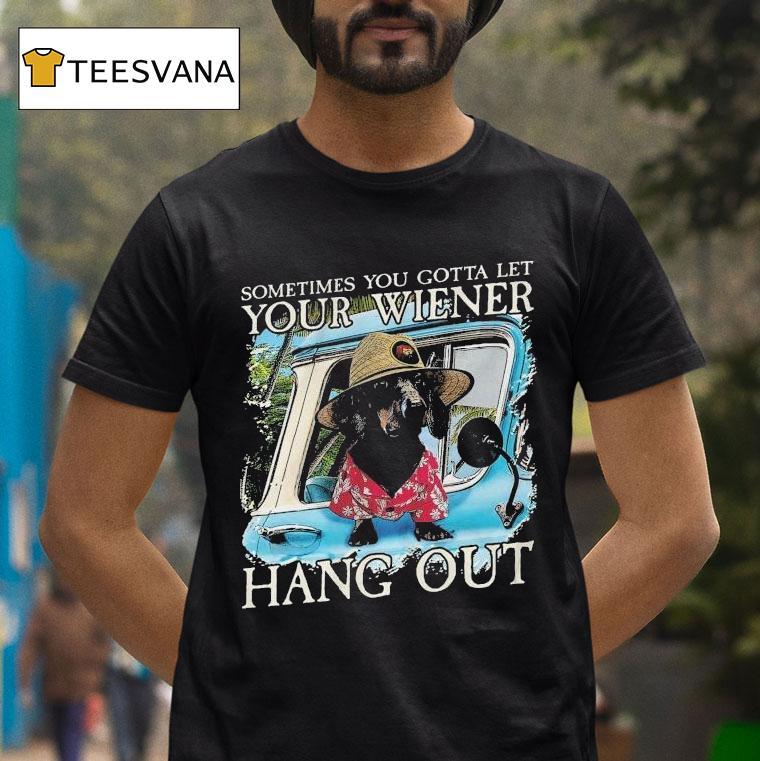 Velion Sometimes You Gotta Let Your Weiner Hang Out Shirt
