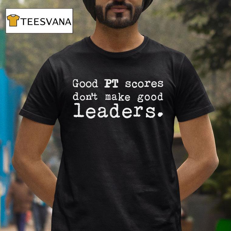 Veteran With A Sign Good Pt Scores Don't Make Good Leaders Shirt