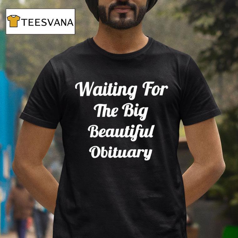 Waiting For The Big Beautiful Obituary Shirt