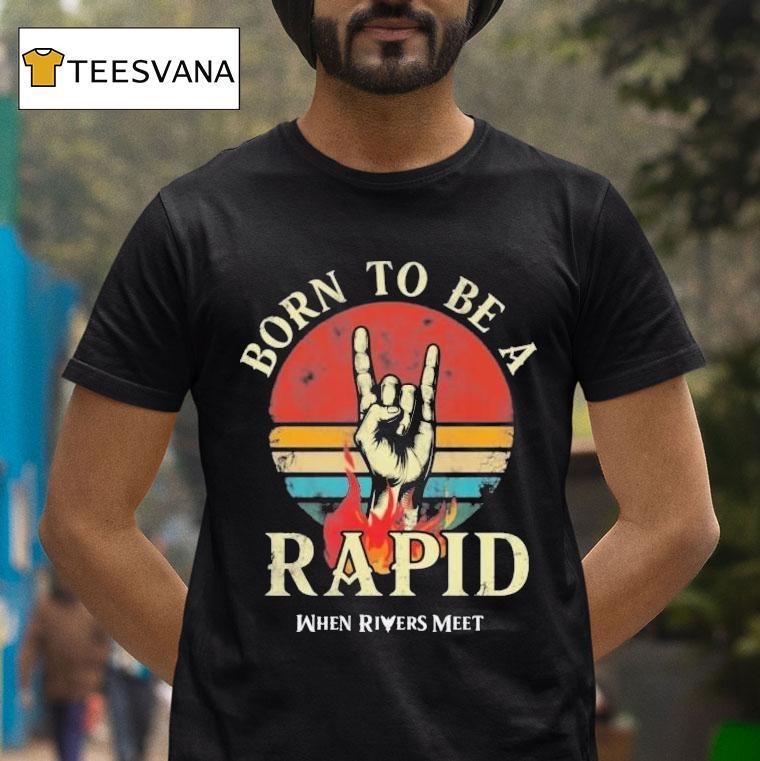 When Rivers Meet Dudes Born To Be A Rapid Shirt