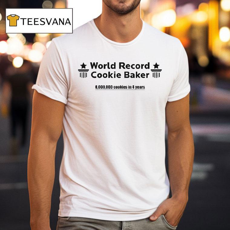 World Record Cookie Baker 6000000 Cookies In 4 Years Shirt