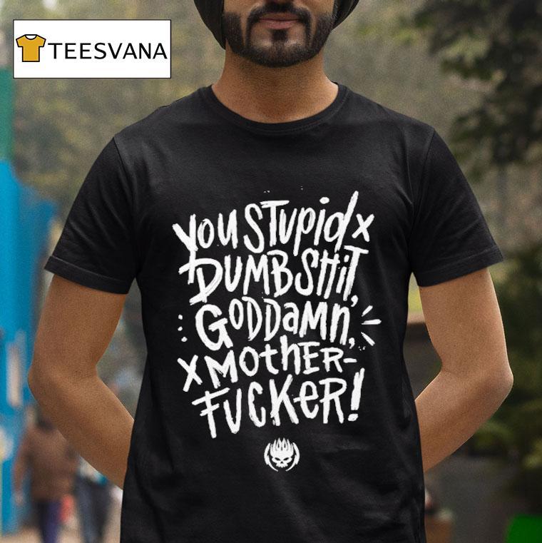 You Stupid Dumbshit Goddamn Motherfucker Shirt