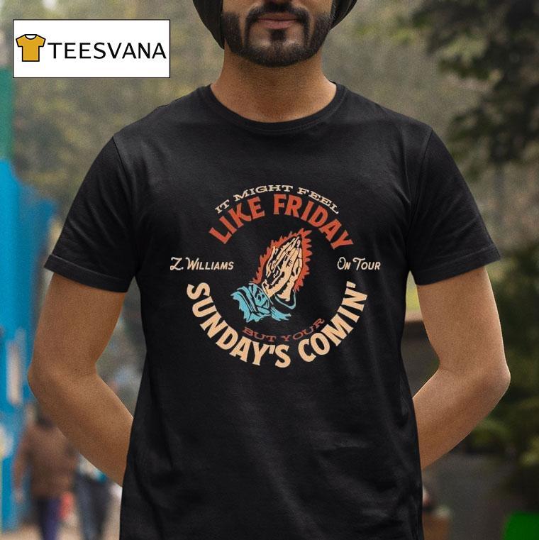 Zach Williams On Tour It Might Feel Like Friday But Your Sunday's Comin' Praying Hands Shirt